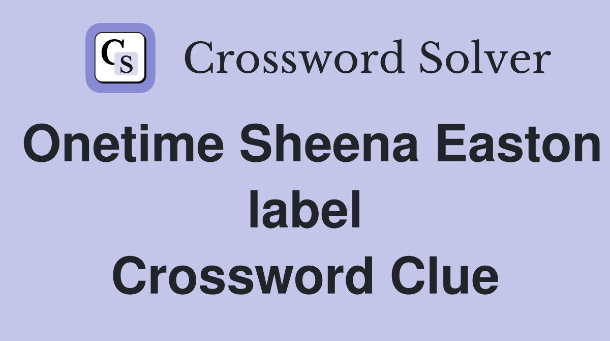 Onetime Sheena Easton label Crossword Clue
