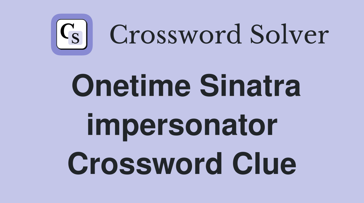 Onetime Sinatra impersonator Crossword Clue