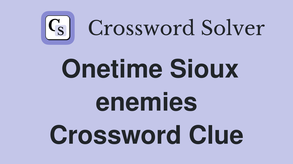 Onetime Sioux enemies Crossword Clue