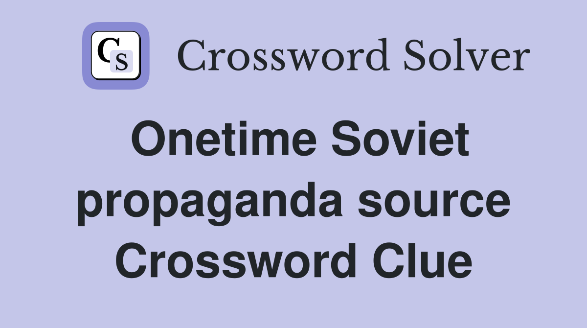 Onetime Soviet propaganda source Crossword Clue