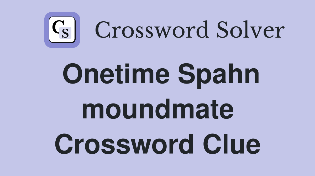 Onetime Spahn moundmate Crossword Clue