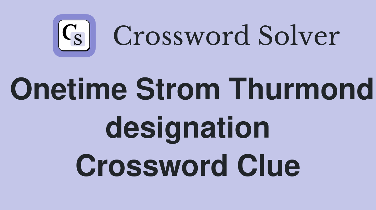 Onetime Strom Thurmond designation Crossword Clue