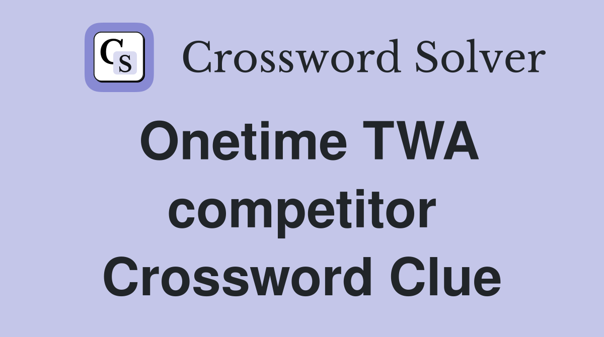 Onetime TWA competitor Crossword Clue