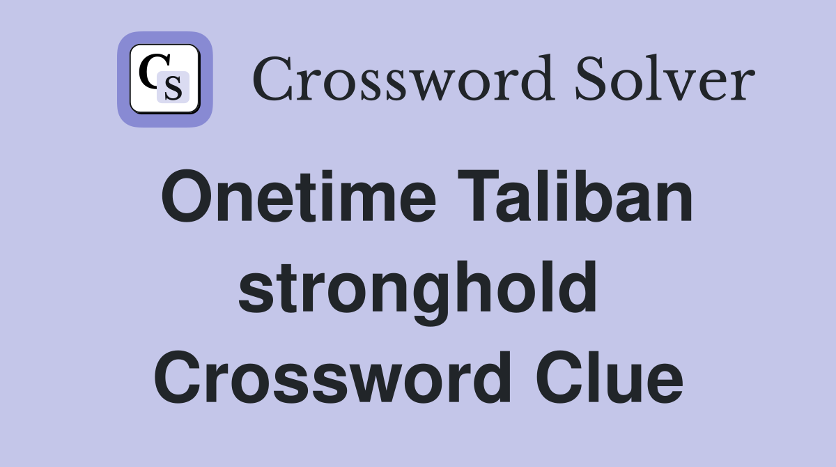 Onetime Taliban stronghold Crossword Clue