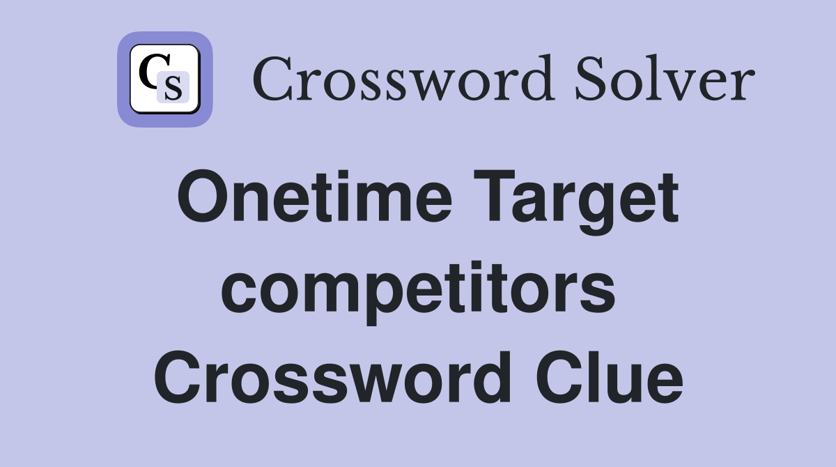 Onetime Target competitors Crossword Clue
