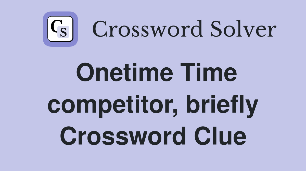 Onetime Time competitor, briefly Crossword Clue