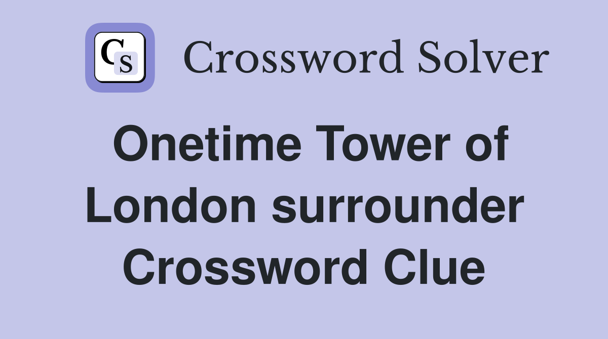 Onetime Tower of London surrounder Crossword Clue