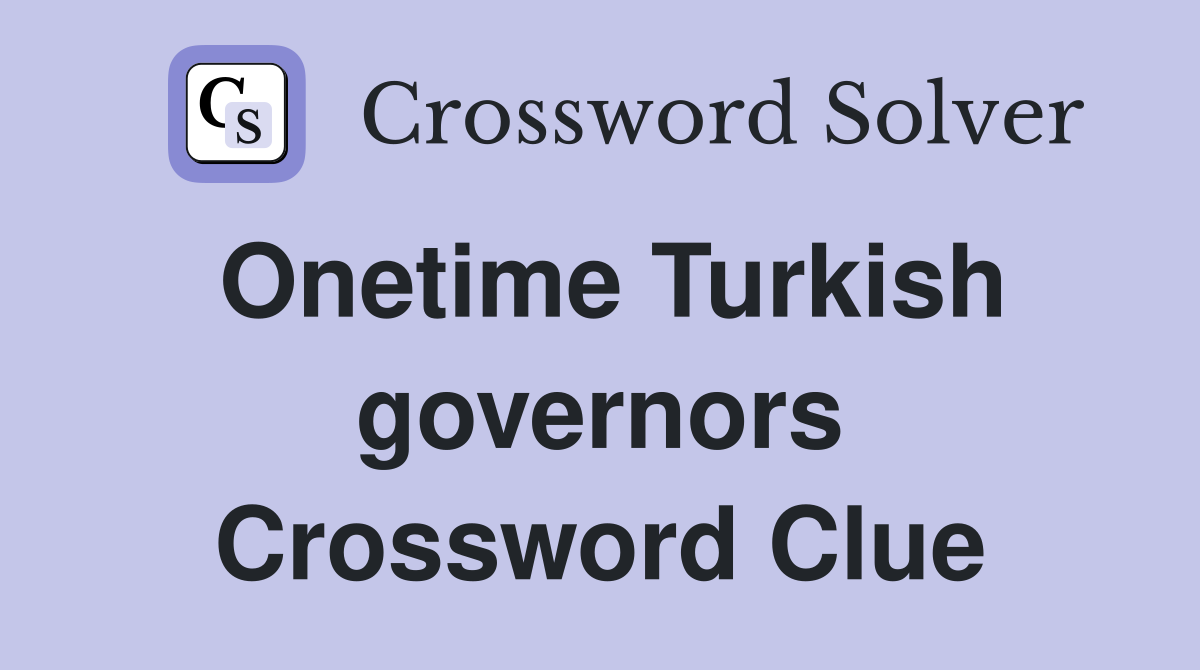Onetime Turkish governors Crossword Clue