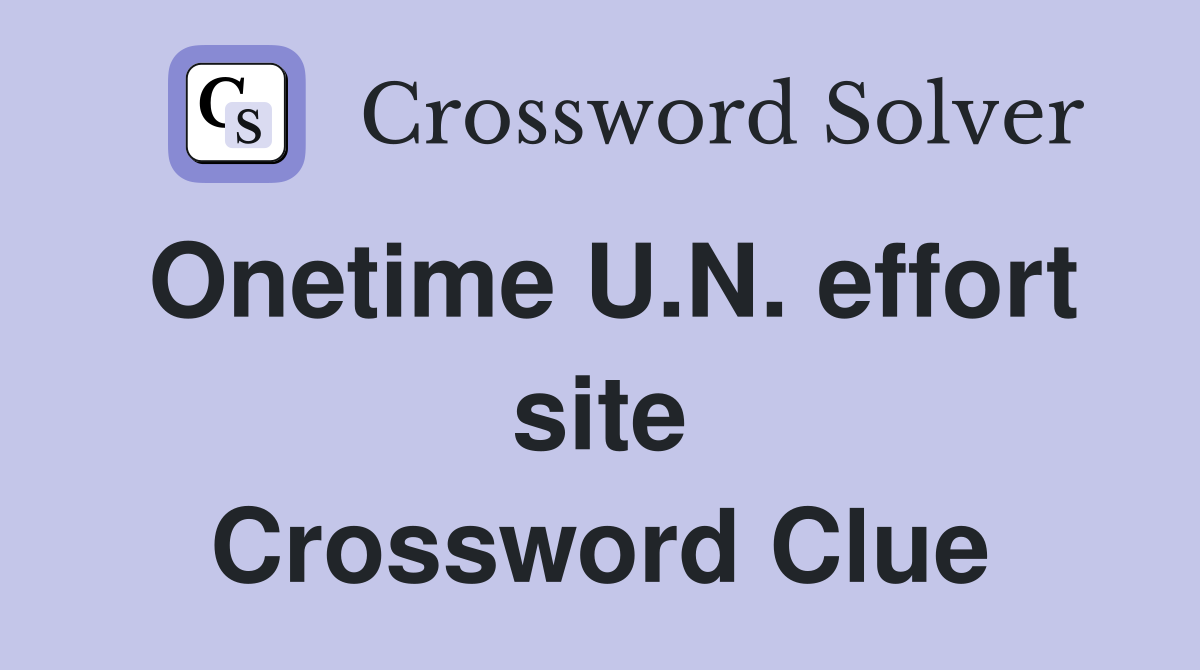 Onetime U.N. effort site Crossword Clue