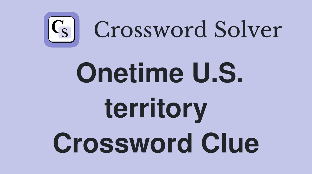 Onetime U.S. territory Crossword Clue