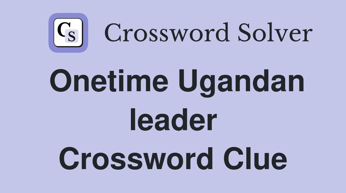 Onetime Ugandan leader Crossword Clue