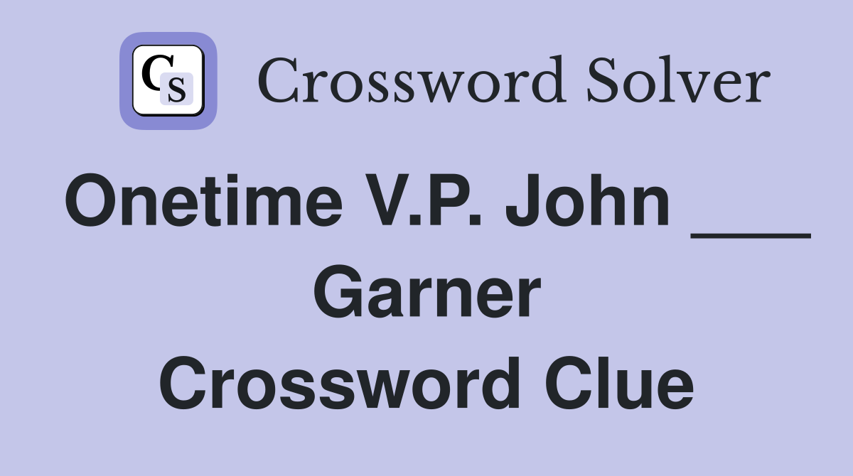 Onetime V.P. John ___ Garner Crossword Clue