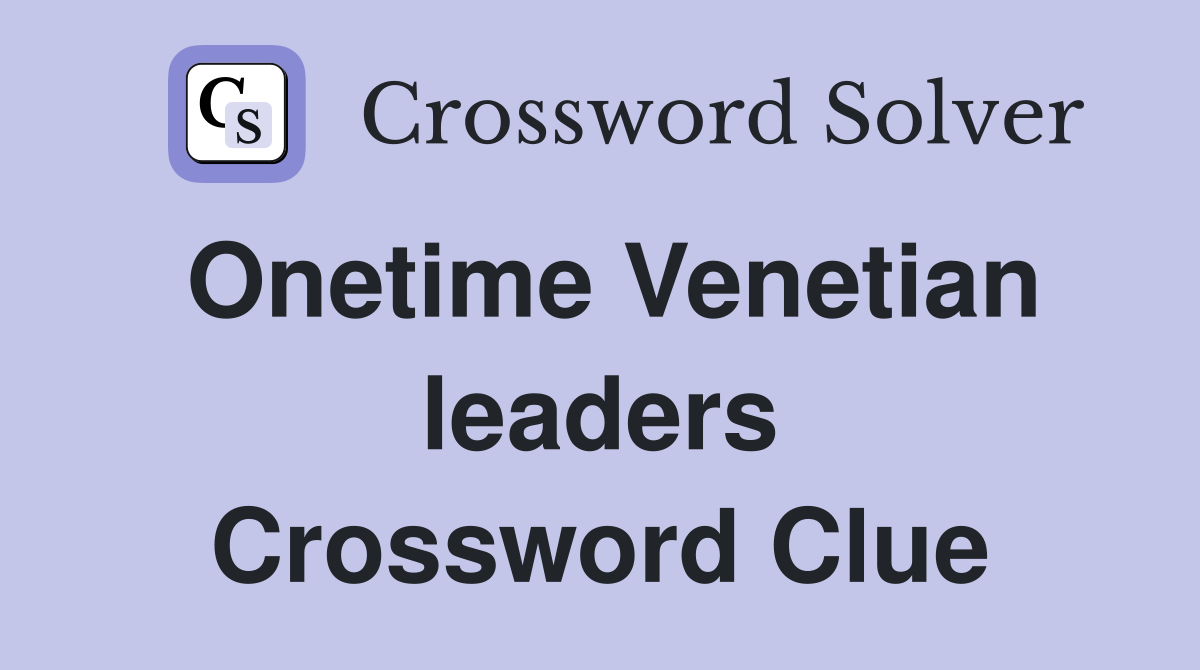 Onetime Venetian leaders Crossword Clue