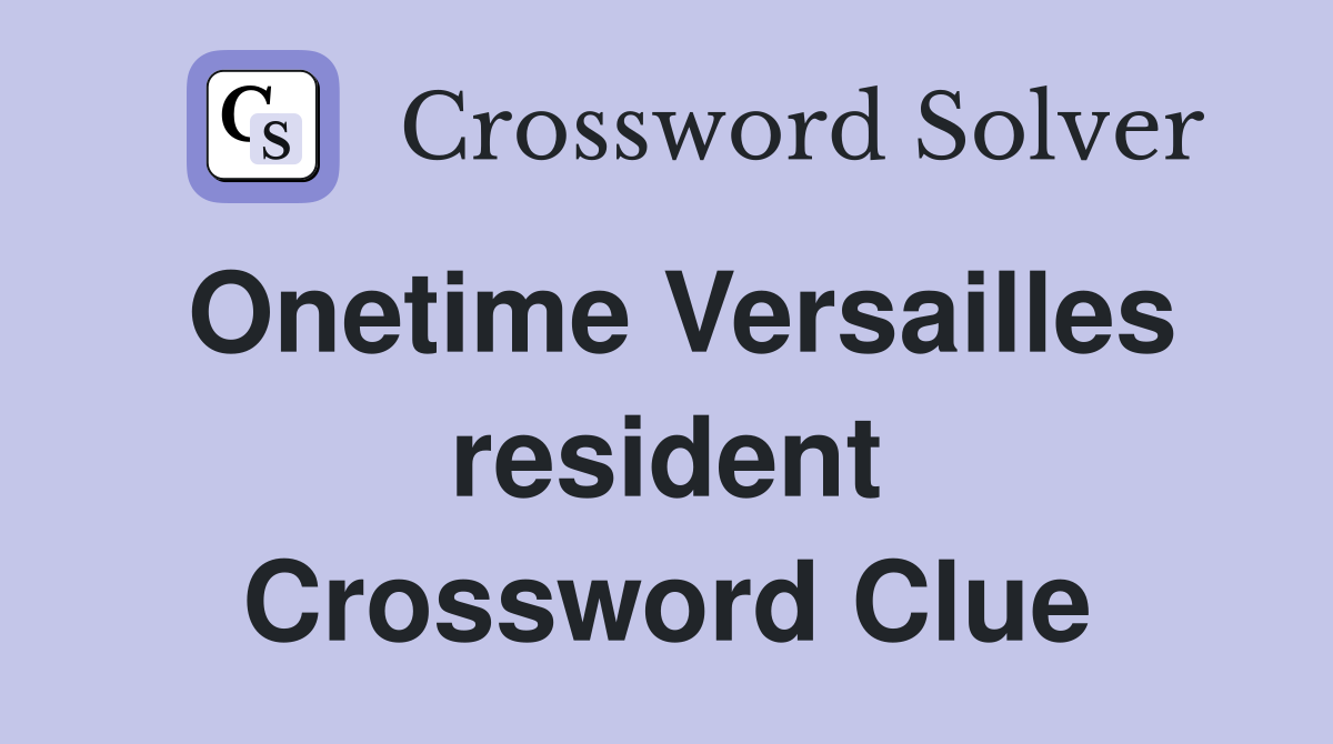 Onetime Versailles resident Crossword Clue