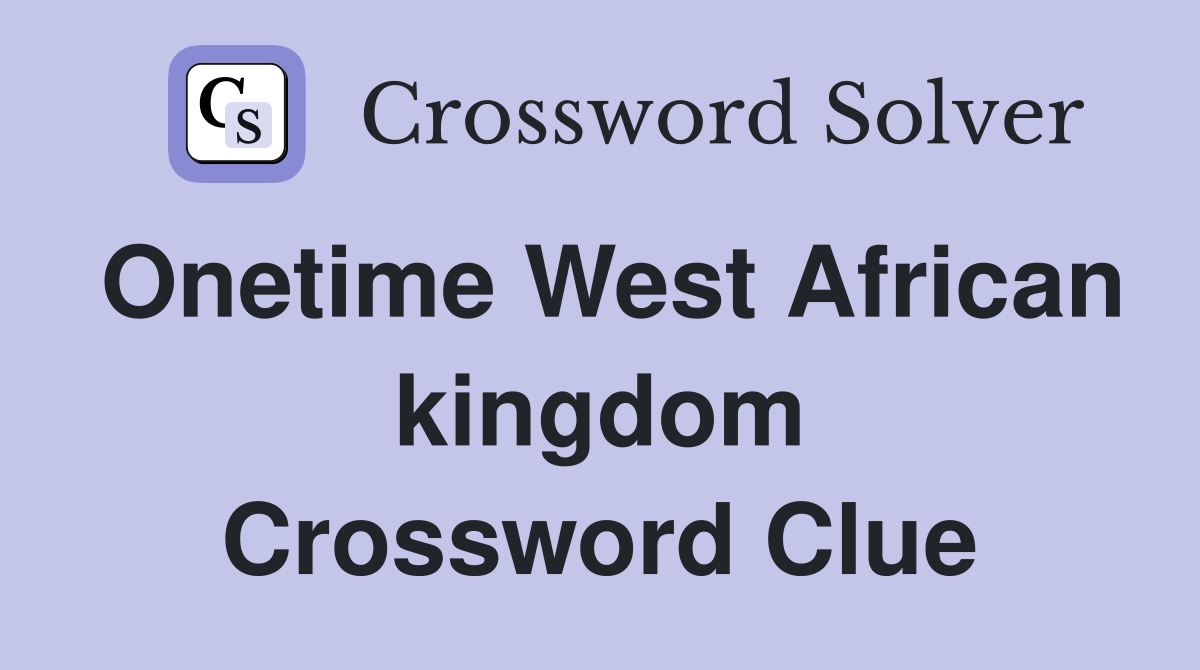 Onetime West African kingdom Crossword Clue