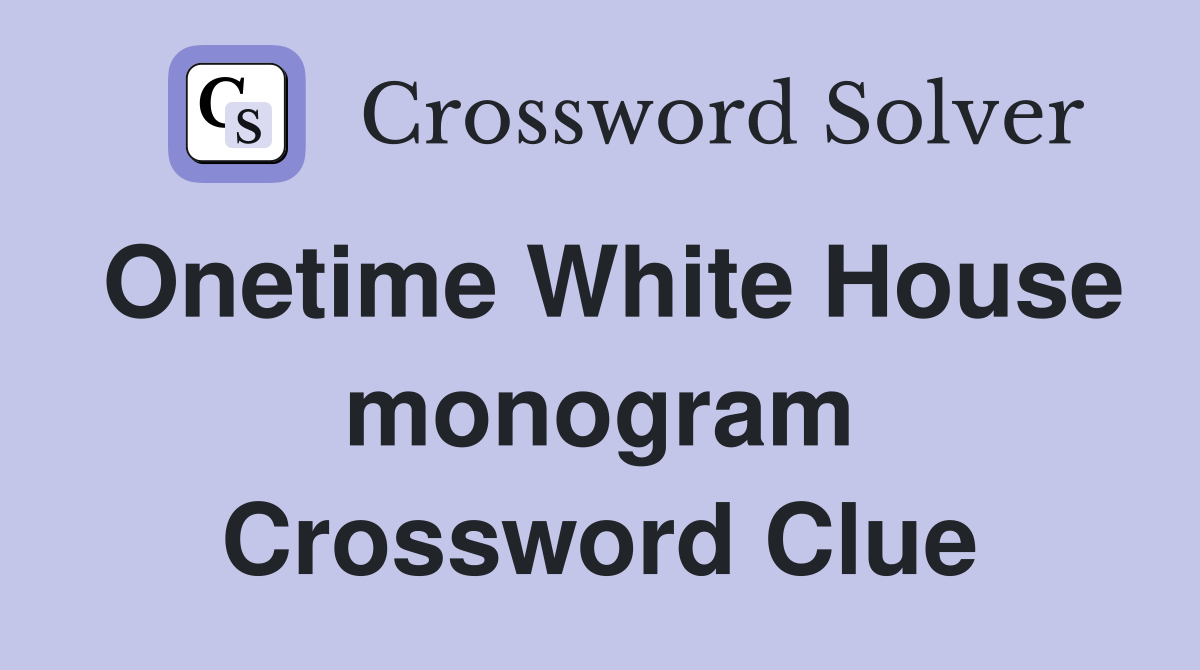 Onetime White House monogram Crossword Clue