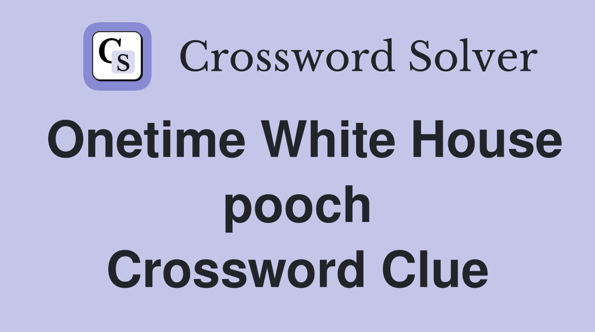 Onetime White House pooch Crossword Clue