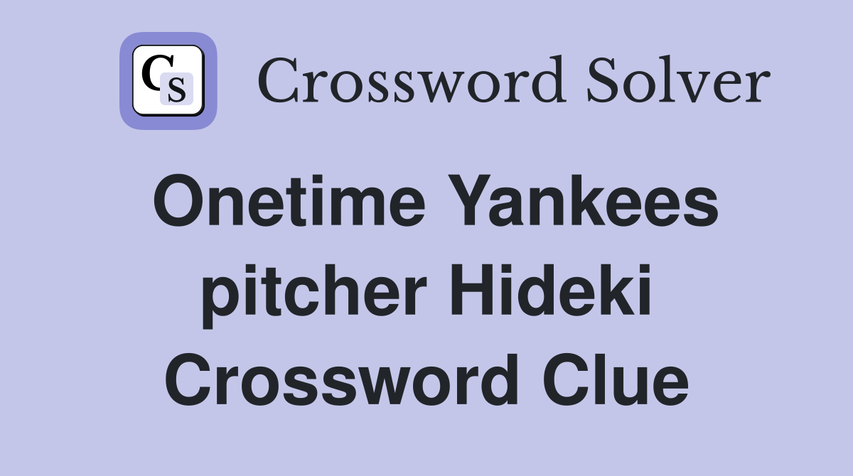 Onetime Yankees pitcher Hideki Crossword Clue