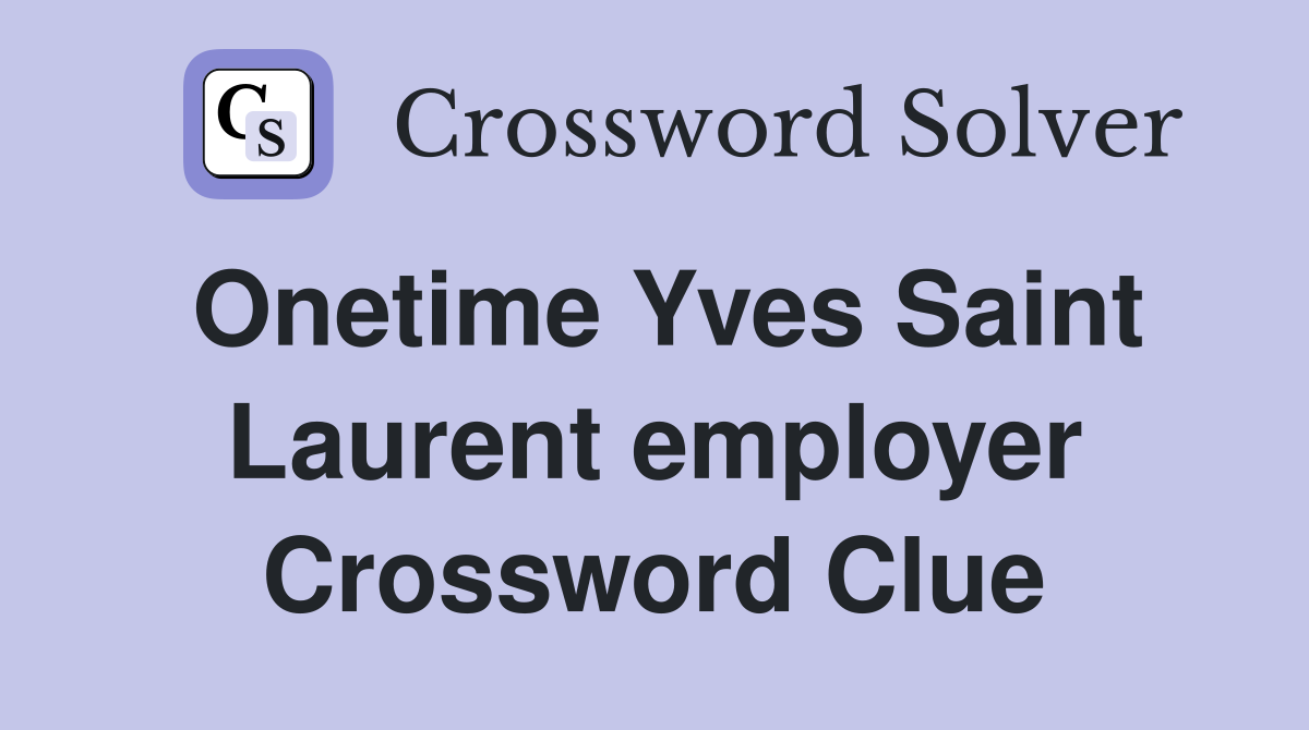 Onetime Yves Saint Laurent employer Crossword Clue