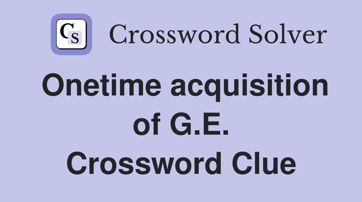 Onetime acquisition of G.E. Crossword Clue