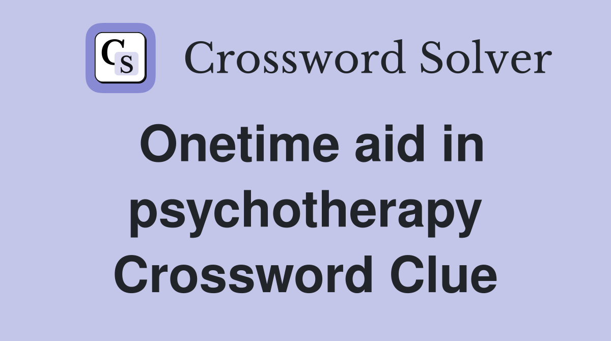 Onetime aid in psychotherapy Crossword Clue