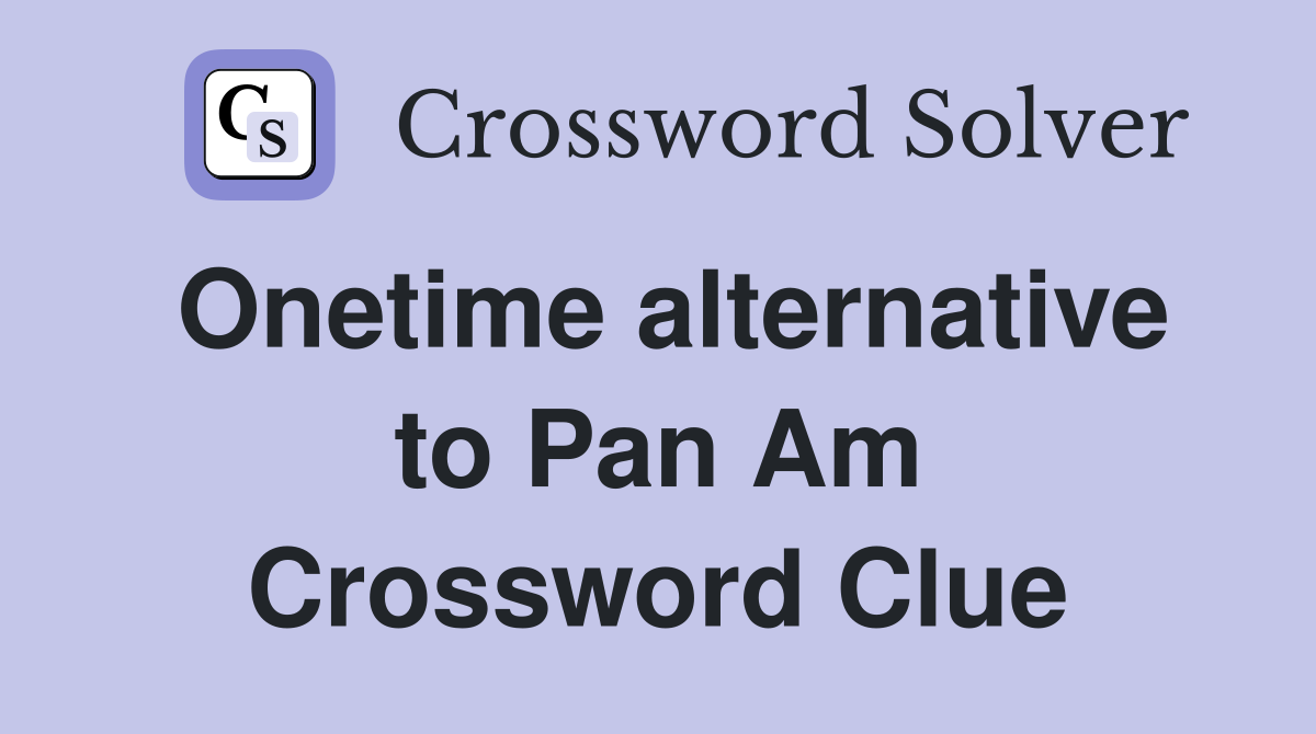 Onetime alternative to Pan Am Crossword Clue