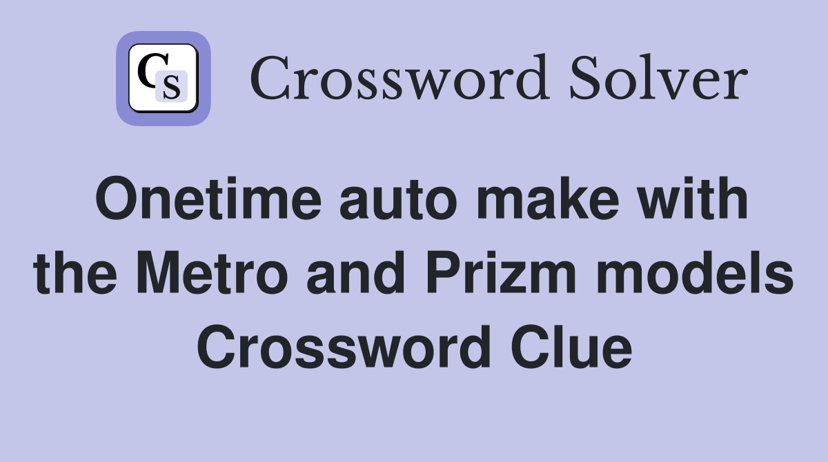 Onetime auto make with the Metro and Prizm models Crossword Clue