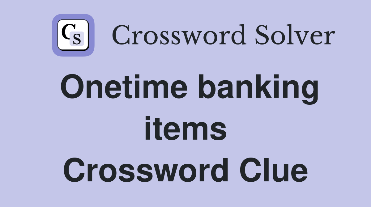 Onetime banking items Crossword Clue