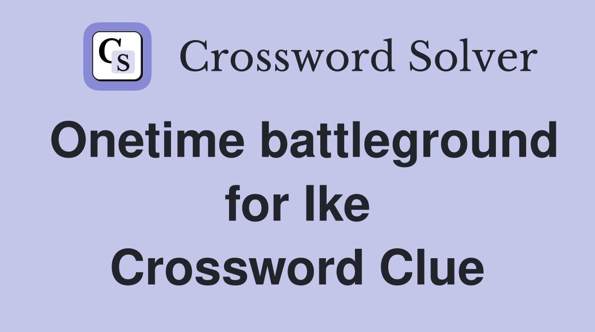 Onetime battleground for Ike Crossword Clue