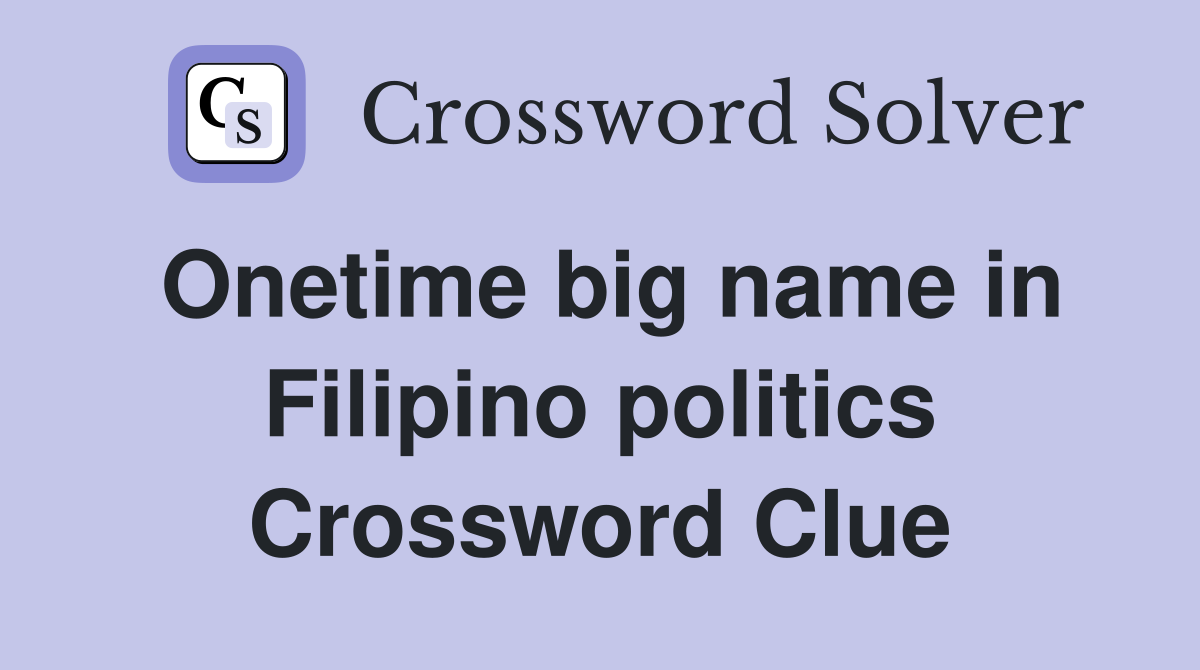 Onetime big name in Filipino politics Crossword Clue