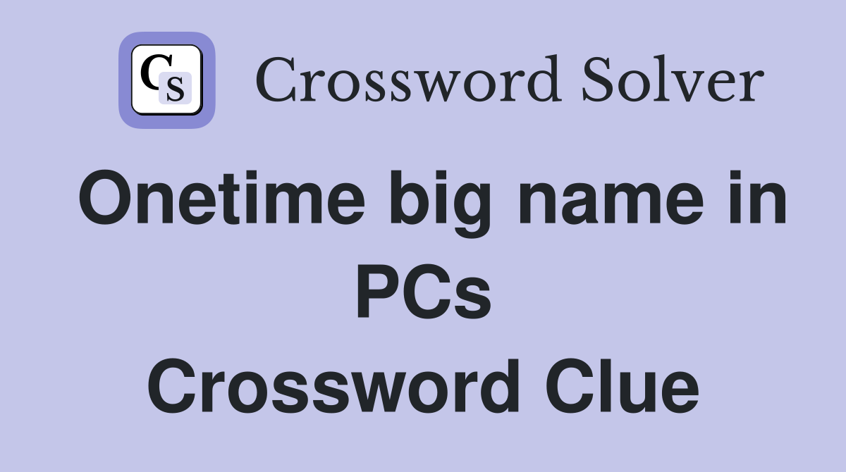 Onetime big name in PCs Crossword Clue