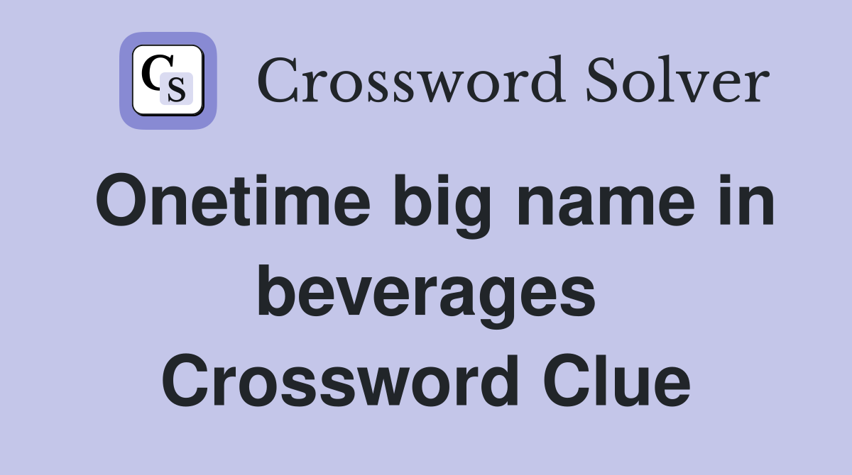 Onetime big name in beverages Crossword Clue