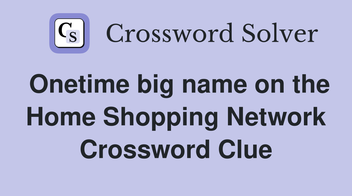 Onetime big name on the Home Shopping Network Crossword Clue