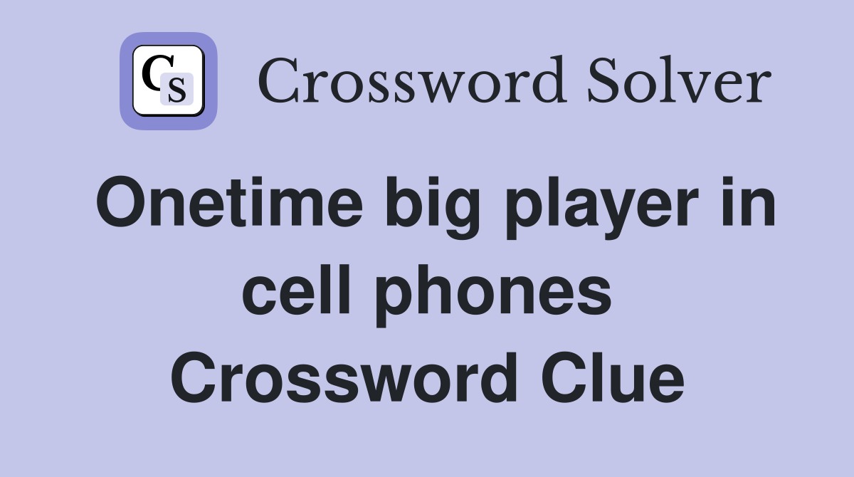 Onetime big player in cell phones Crossword Clue