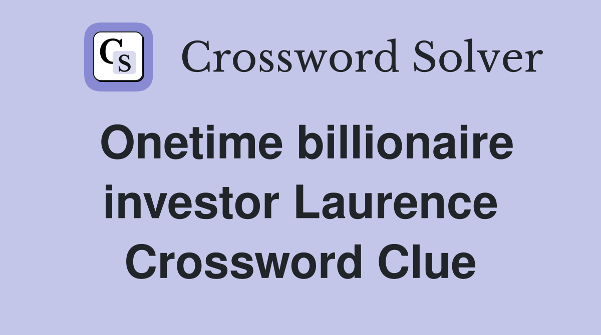 Onetime billionaire investor Laurence Crossword Clue