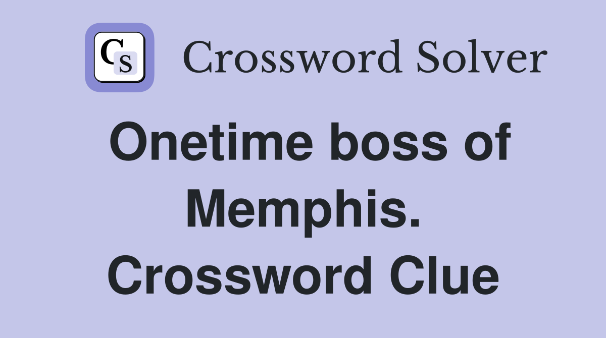 Onetime boss of Memphis. Crossword Clue