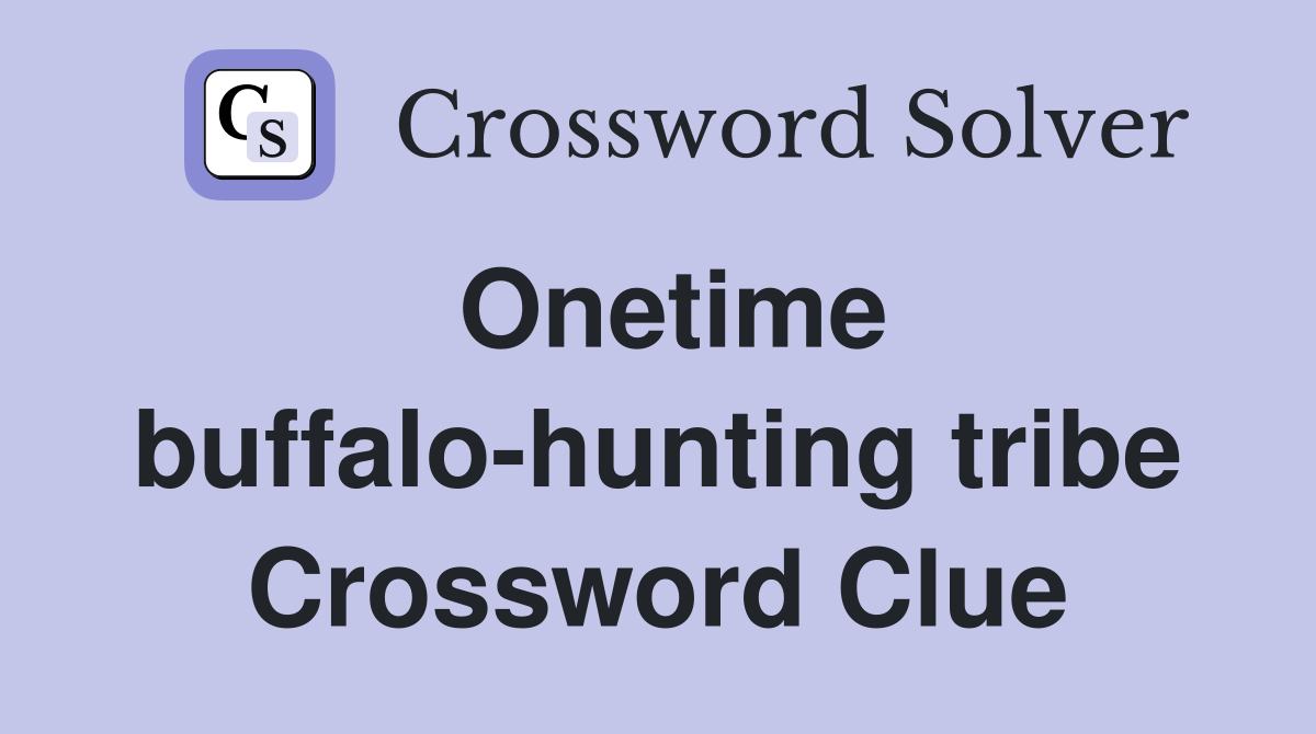 Onetime buffalo-hunting tribe Crossword Clue