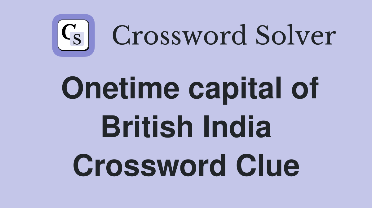Onetime capital of British India Crossword Clue