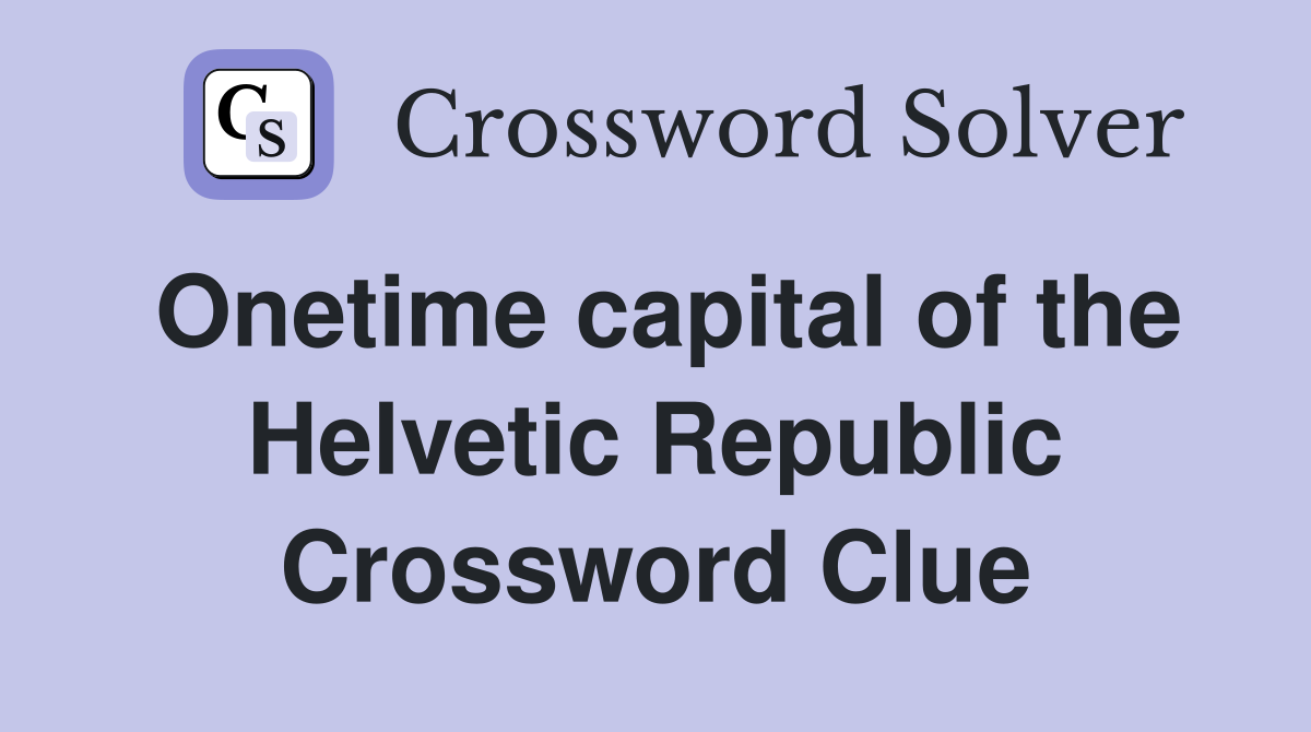 Onetime capital of the Helvetic Republic Crossword Clue