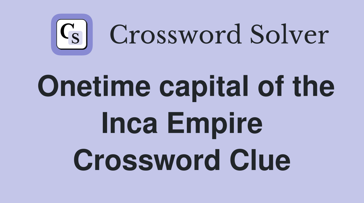 Onetime capital of the Inca Empire Crossword Clue