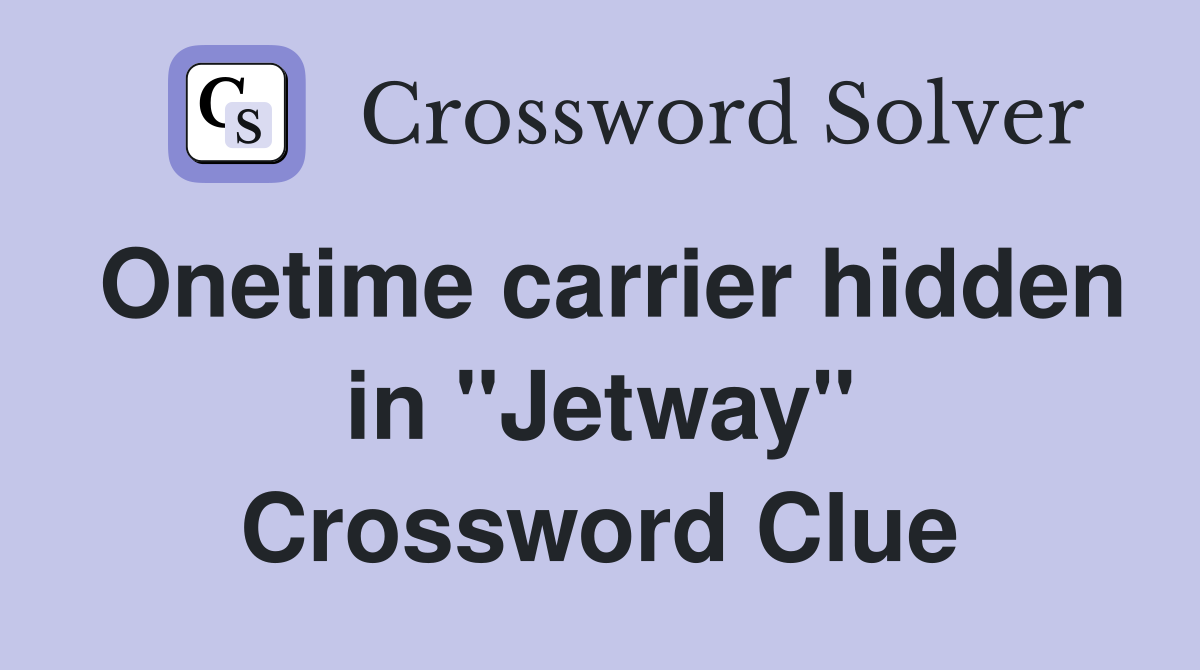 Onetime carrier hidden in "Jetway" Crossword Clue