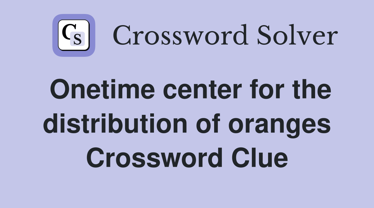 Onetime center for the distribution of oranges Crossword Clue