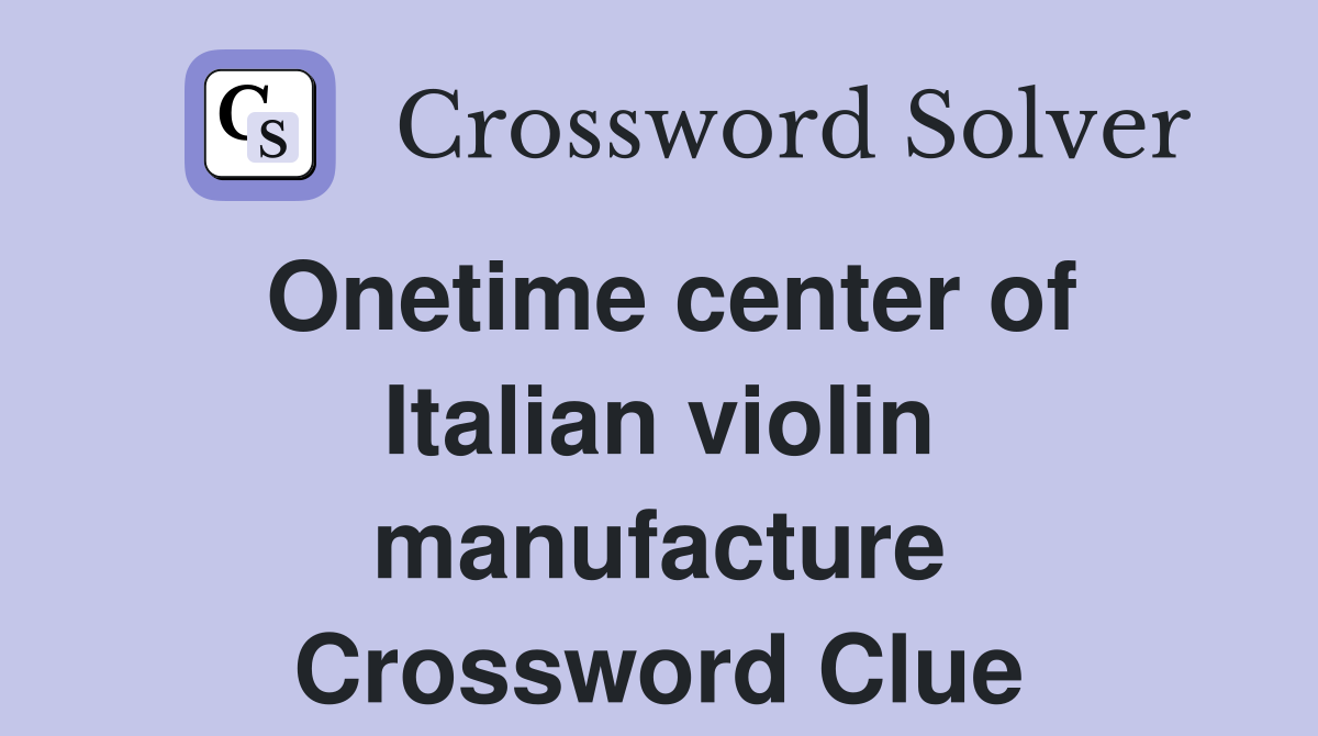 Onetime center of Italian violin manufacture Crossword Clue
