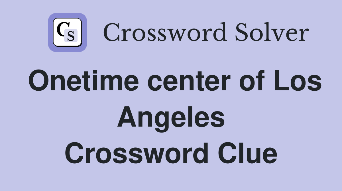 Onetime center of Los Angeles Crossword Clue