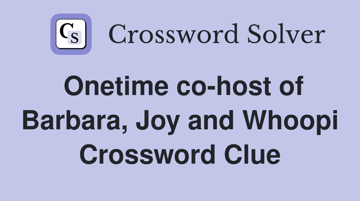 Onetime co-host of Barbara, Joy and Whoopi Crossword Clue