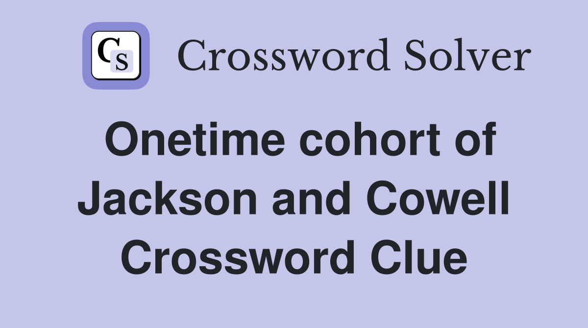 Onetime cohort of Jackson and Cowell Crossword Clue