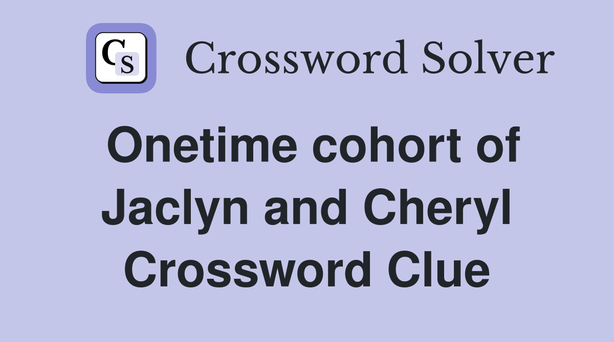 Onetime cohort of Jaclyn and Cheryl Crossword Clue