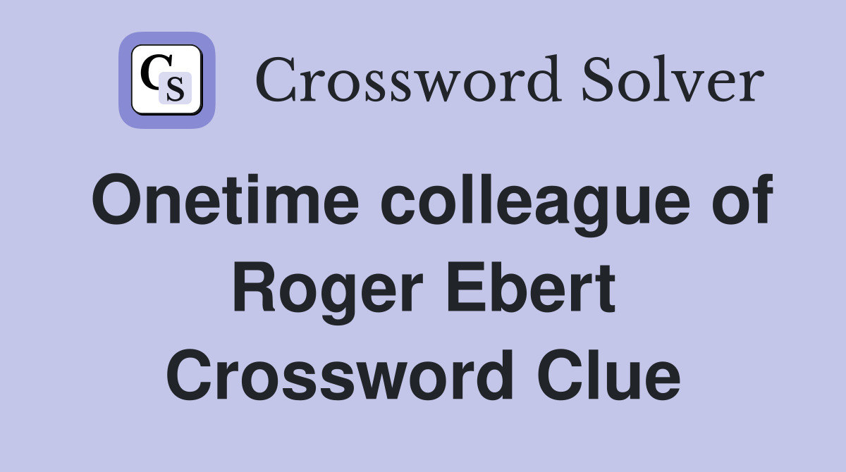 Onetime colleague of Roger Ebert Crossword Clue
