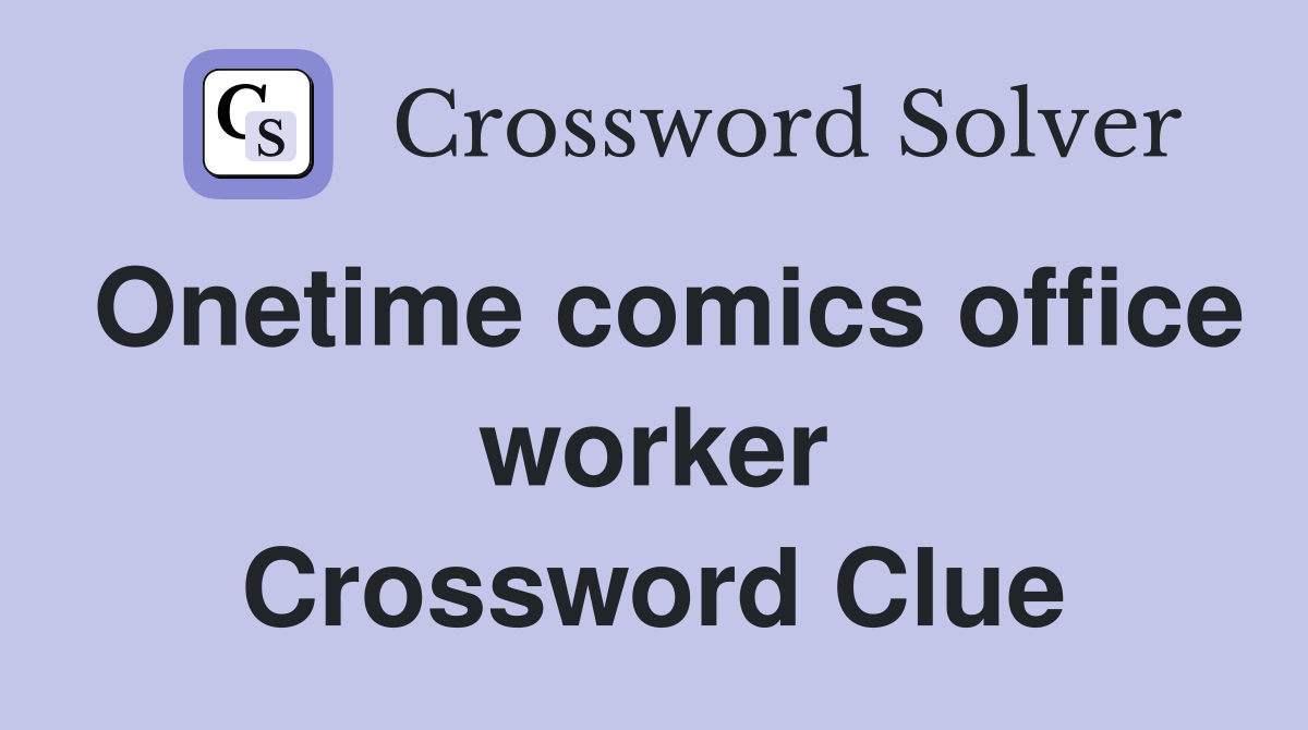 Onetime comics office worker Crossword Clue