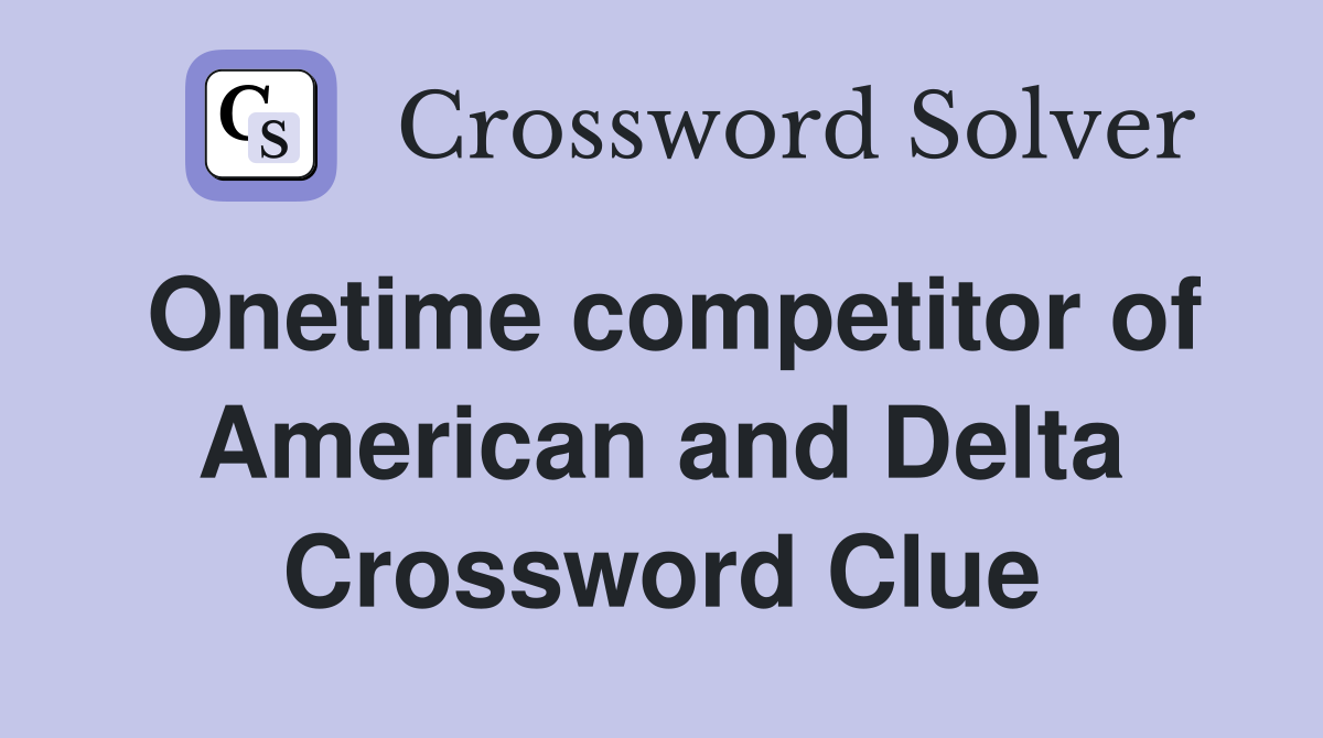 Onetime competitor of American and Delta Crossword Clue